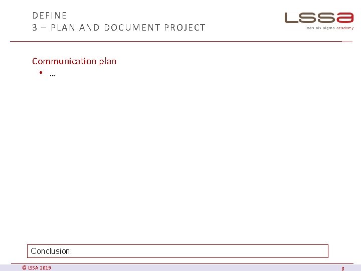 DEFINE 3 – PLAN AND DOCUMENT PROJECT Communication plan • … Conclusion: © LSSA