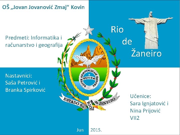 OŠ „Jovanović Zmaj“ Kovin OŠ „Jovanović Zmaj“ Rio de Žaneiro Predmeti: Informatika i računarstvo