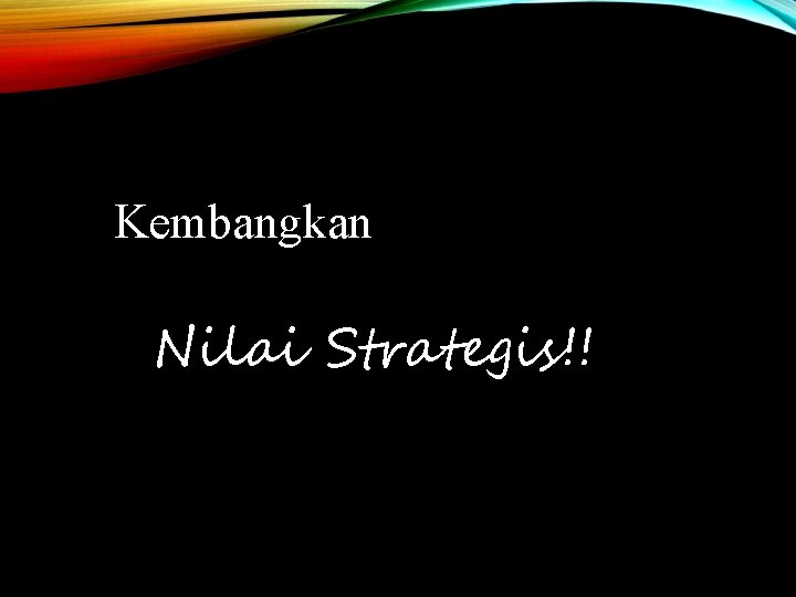 Kembangkan Nilai Strategis!! 