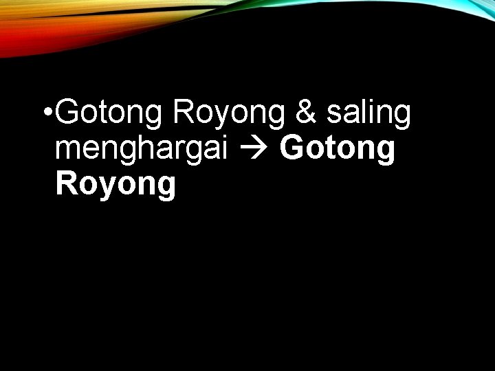  • Gotong Royong & saling menghargai Gotong Royong 