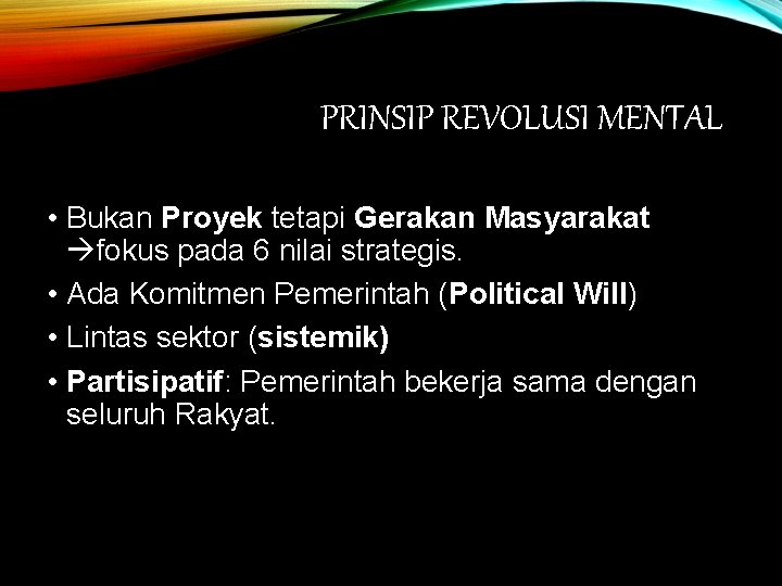 PRINSIP REVOLUSI MENTAL • Bukan Proyek tetapi Gerakan Masyarakat fokus pada 6 nilai strategis.