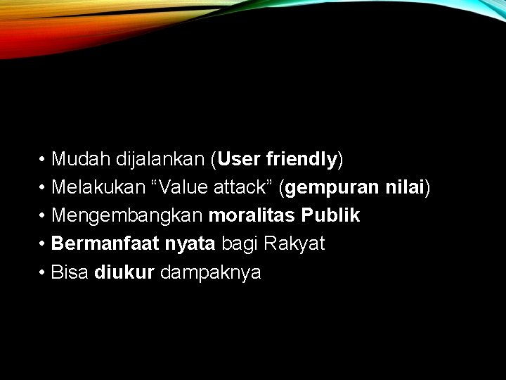  • Mudah dijalankan (User friendly) • Melakukan “Value attack” (gempuran nilai) • Mengembangkan