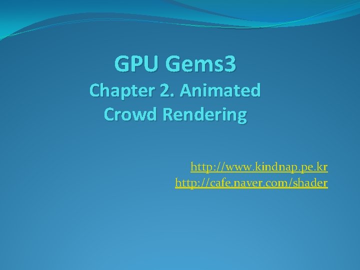 GPU Gems 3 Chapter 2. Animated Crowd Rendering http: //www. kindnap. pe. kr http: