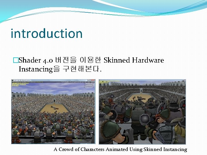 introduction �Shader 4. 0 버전을 이용한 Skinned Hardware Instancing을 구현해본다. A Crowd of Characters