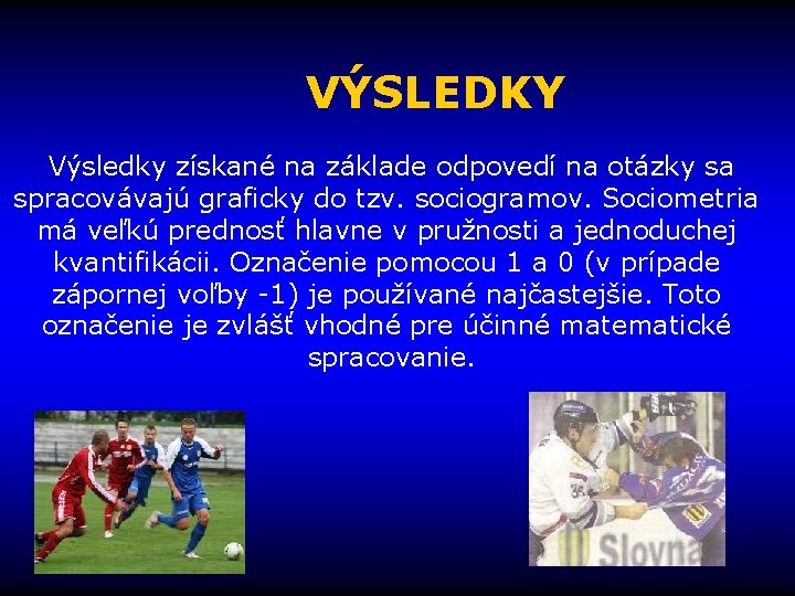 VÝSLEDKY Výsledky získané na základe odpovedí na otázky sa spracovávajú graficky do tzv. sociogramov.