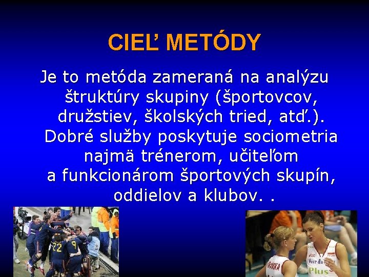 CIEĽ METÓDY Je to metóda zameraná na analýzu štruktúry skupiny (športovcov, družstiev, školských tried,