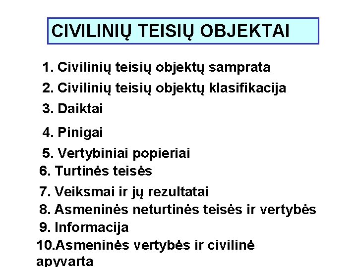 CIVILINIŲ TEISIŲ OBJEKTAI 1. Civilinių teisių objektų samprata 2. Civilinių teisių objektų klasifikacija 3.