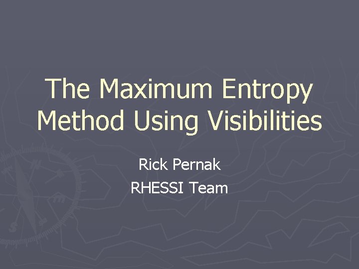 The Maximum Entropy Method Using Visibilities Rick Pernak RHESSI Team 