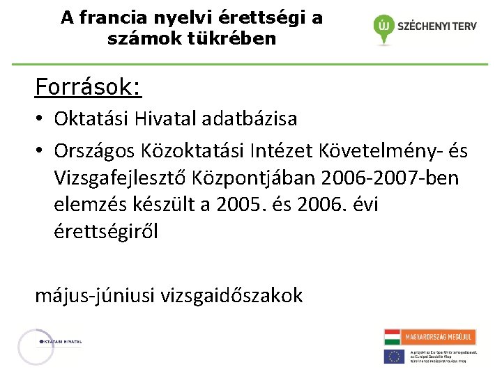 A francia nyelvi érettségi a számok tükrében Források: • Oktatási Hivatal adatbázisa • Országos