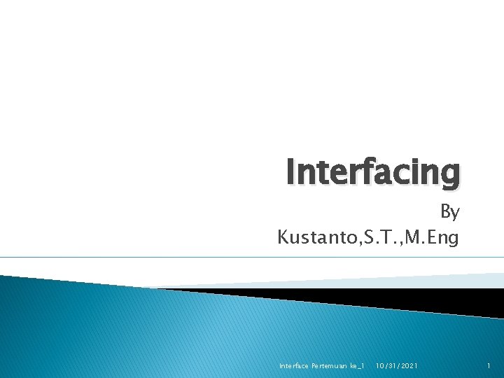 Interfacing By Kustanto, S. T. , M. Eng Interface Pertemuan ke_1 10/31/2021 1 