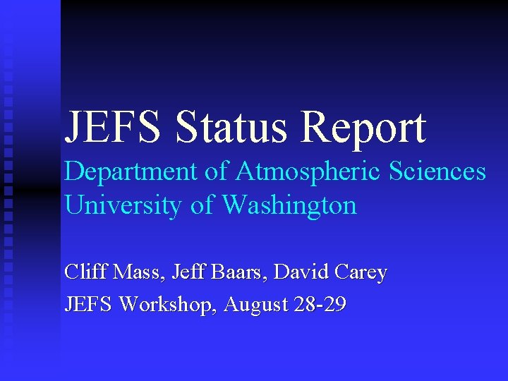 JEFS Status Report Department of Atmospheric Sciences University of Washington Cliff Mass, Jeff Baars,