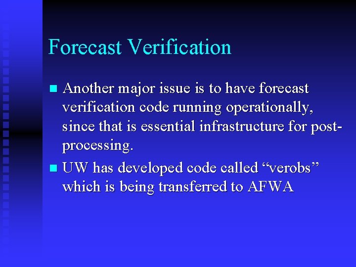 Forecast Verification Another major issue is to have forecast verification code running operationally, since