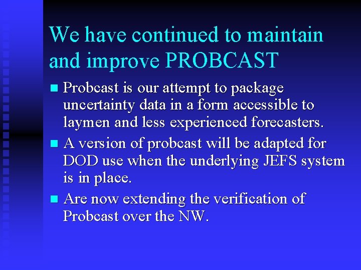 We have continued to maintain and improve PROBCAST Probcast is our attempt to package