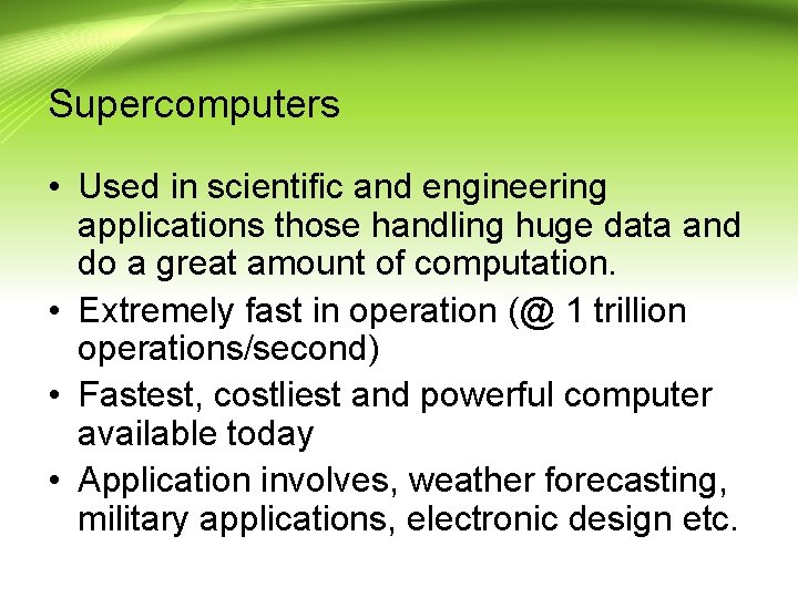 Supercomputers • Used in scientific and engineering applications those handling huge data and do