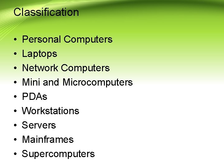 Classification • • • Personal Computers Laptops Network Computers Mini and Microcomputers PDAs Workstations