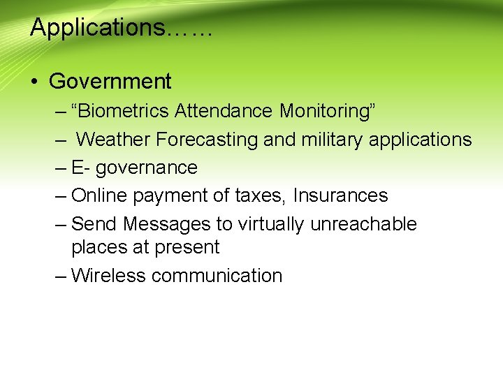 Applications…… • Government – “Biometrics Attendance Monitoring” – Weather Forecasting and military applications –