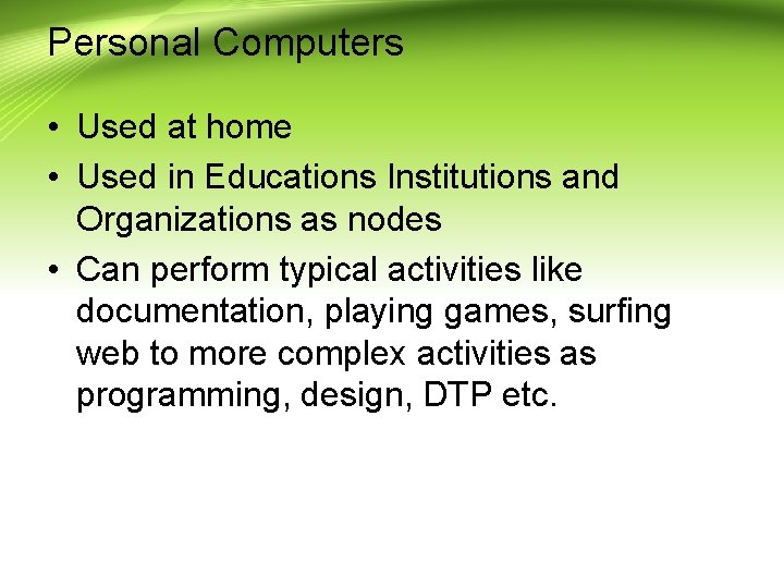 Personal Computers • Used at home • Used in Educations Institutions and Organizations as