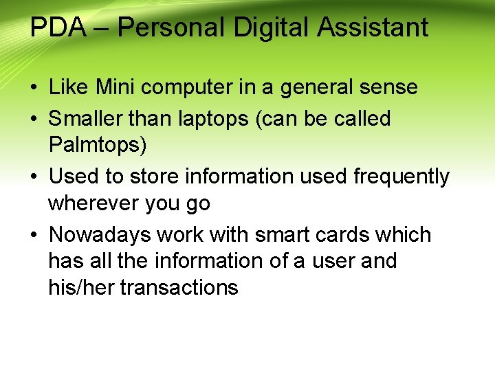 PDA – Personal Digital Assistant • Like Mini computer in a general sense •