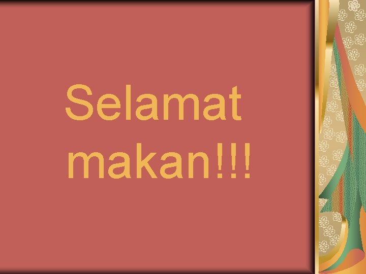 Selamat makan!!! Selamat makan!!!