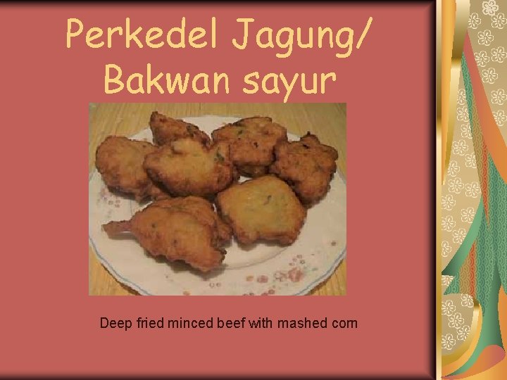 Perkedel Jagung/ Bakwan sayur Deep fried minced beef with mashed corn Perkedel Jagung/ Bakwan sayur Deep fried minced beef with mashed corn