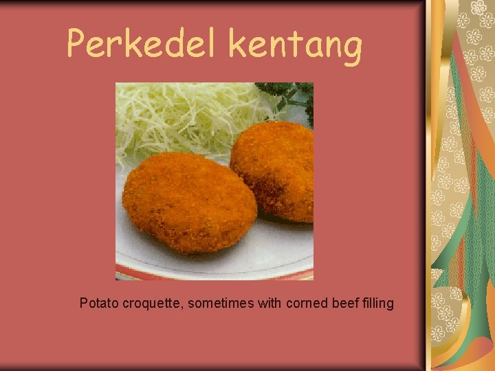 Perkedel kentang Potato croquette, sometimes with corned beef filling Perkedel kentang Potato croquette, sometimes with corned beef filling