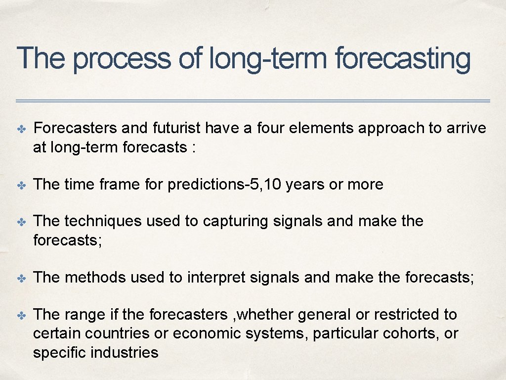 The process of long-term forecasting ✤ Forecasters and futurist have a four elements approach The process of long-term forecasting ✤ Forecasters and futurist have a four elements approach