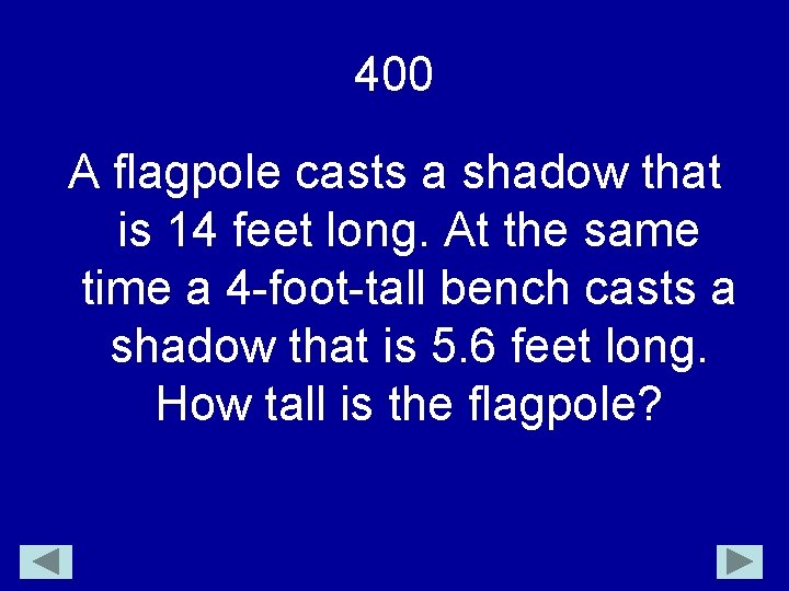 400 A flagpole casts a shadow that is 14 feet long. At the same