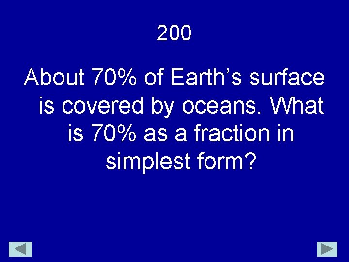 200 About 70% of Earth’s surface is covered by oceans. What is 70% as