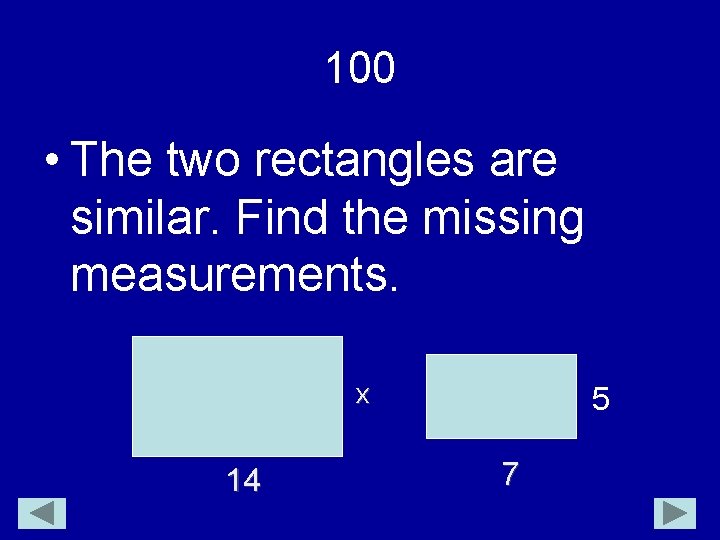 100 • The two rectangles are similar. Find the missing measurements. x 14 5