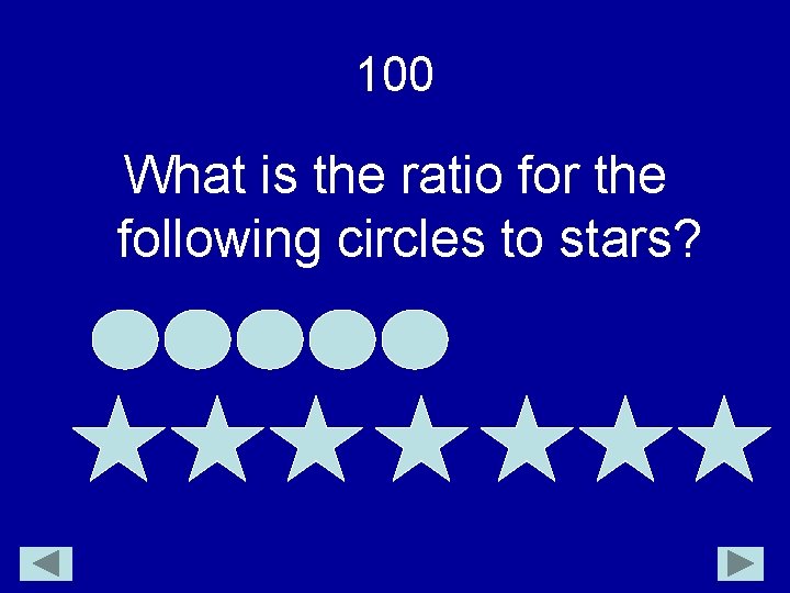 100 What is the ratio for the following circles to stars? 