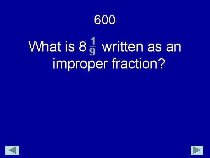 600 What is 8 written as an improper fraction? 
