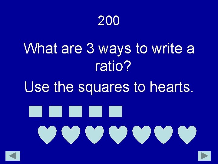 200 What are 3 ways to write a ratio? Use the squares to hearts.