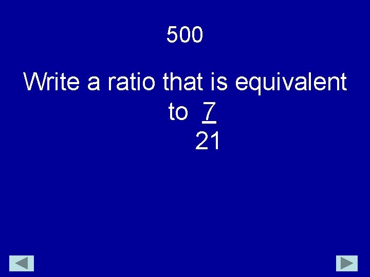 500 Write a ratio that is equivalent to 7 21 