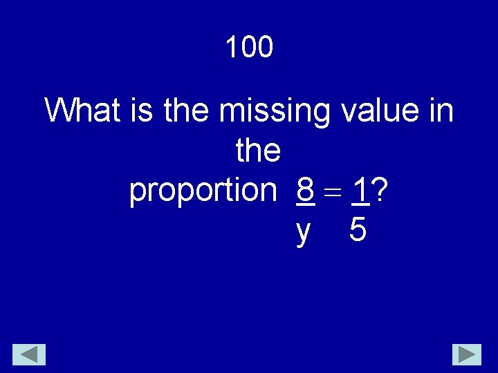 100 What is the missing value in the proportion 8 1? y 5 