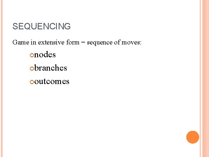 SEQUENCING Game in extensive form – sequence of moves: nodes branches outcomes 