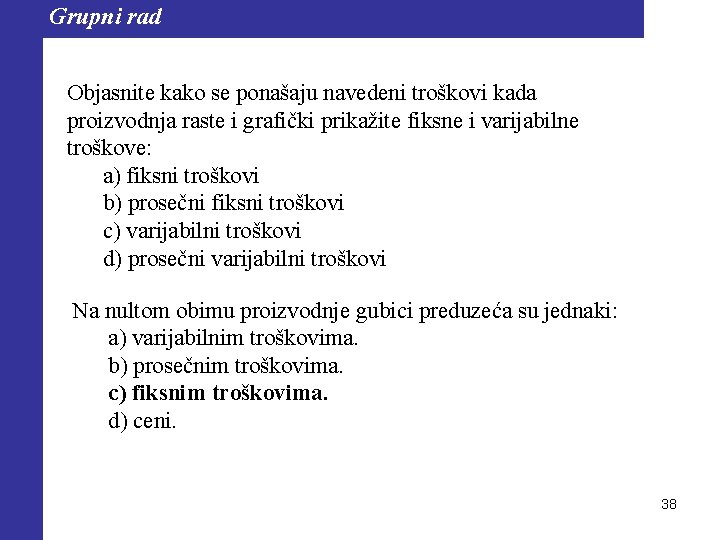 Grupni rad Objasnite kako se ponašaju navedeni troškovi kada proizvodnja raste i grafički prikažite