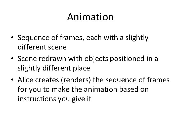 Animation • Sequence of frames, each with a slightly different scene • Scene redrawn
