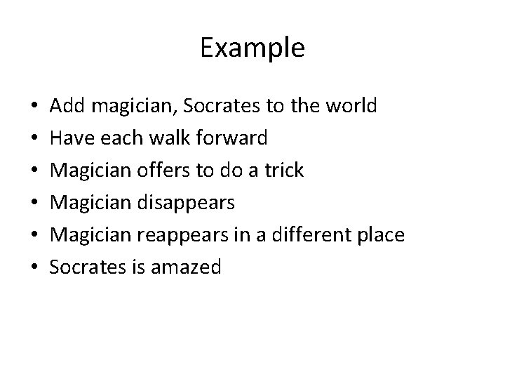 Example • • • Add magician, Socrates to the world Have each walk forward