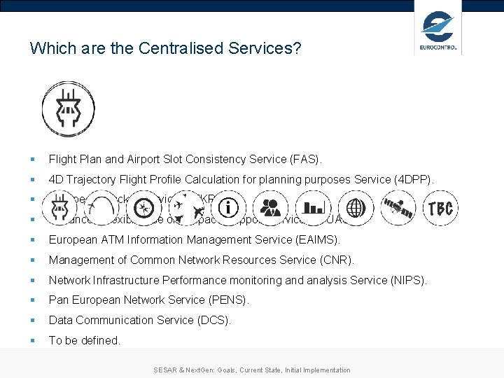 Which are the Centralised Services? § Flight Plan and Airport Slot Consistency Service (FAS). Which are the Centralised Services? § Flight Plan and Airport Slot Consistency Service (FAS).