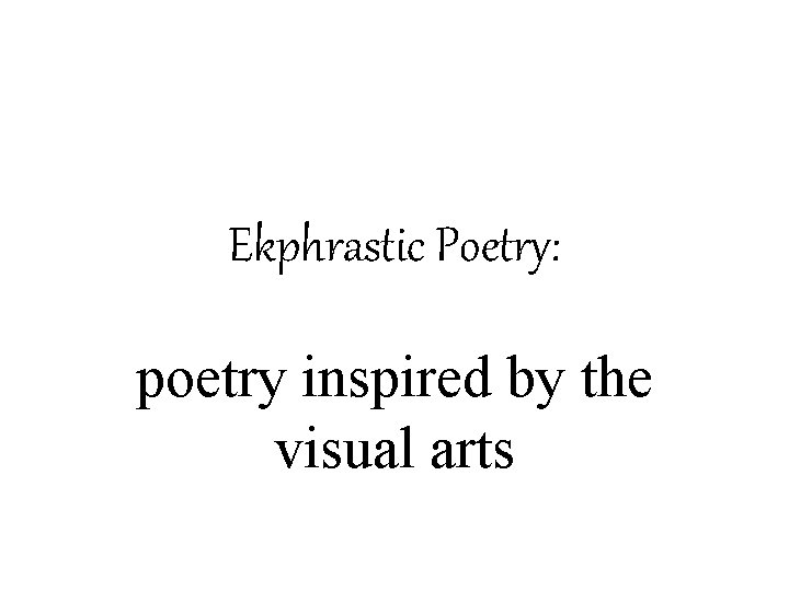 Ekphrastic Poetry: poetry inspired by the visual arts 