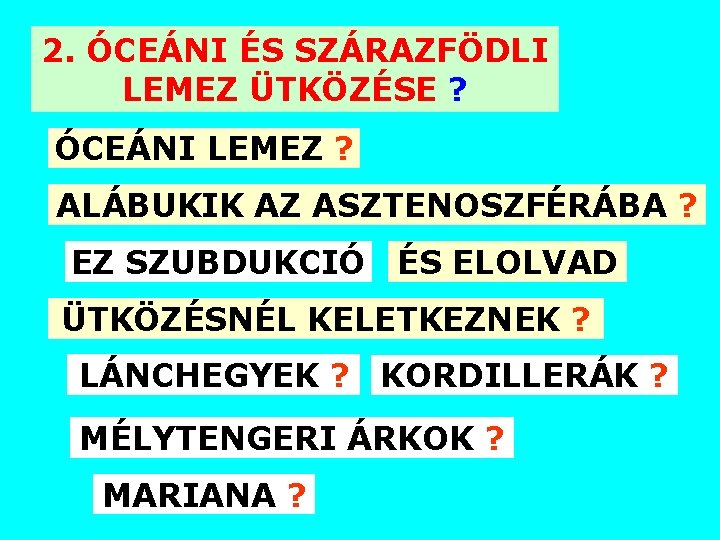 2. ÓCEÁNI ÉS SZÁRAZFÖDLI LEMEZ ÜTKÖZÉSE ? ÓCEÁNI LEMEZ ? ALÁBUKIK AZ ASZTENOSZFÉRÁBA ?