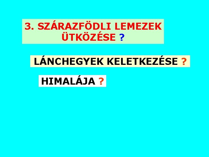 3. SZÁRAZFÖDLI LEMEZEK ÜTKÖZÉSE ? LÁNCHEGYEK KELETKEZÉSE ? HIMALÁJA ? 