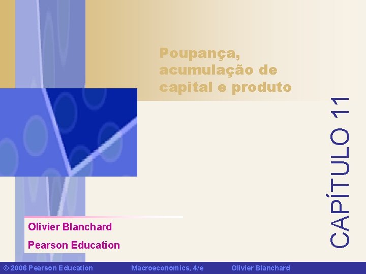 Olivier Blanchard Pearson Education © 2006 Pearson Education Macroeconomics, 4/e Olivier Blanchard CAPÍTULO 11