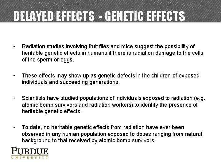 DELAYED EFFECTS - GENETIC EFFECTS • Radiation studies involving fruit flies and mice suggest