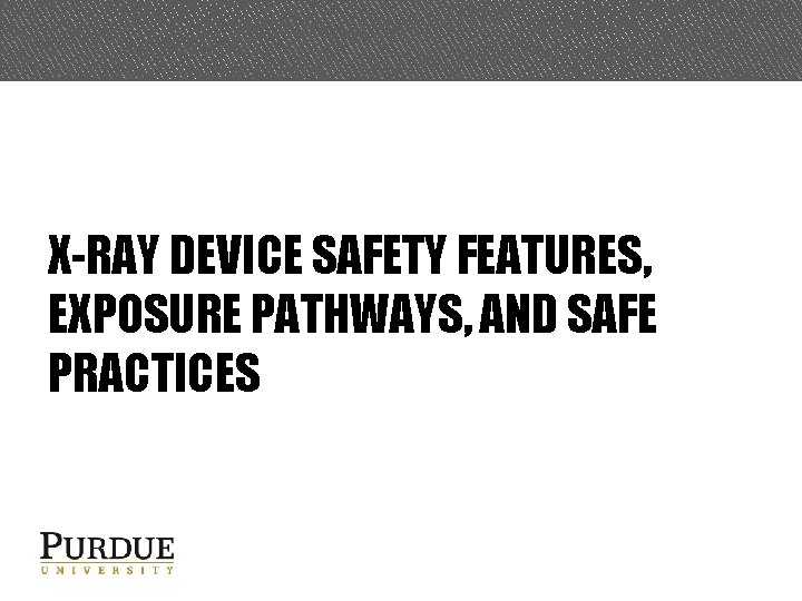 X-RAY DEVICE SAFETY FEATURES, EXPOSURE PATHWAYS, AND SAFE PRACTICES 