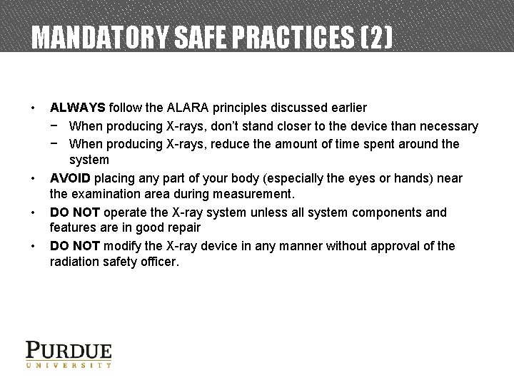 MANDATORY SAFE PRACTICES (2) • • ALWAYS follow the ALARA principles discussed earlier −