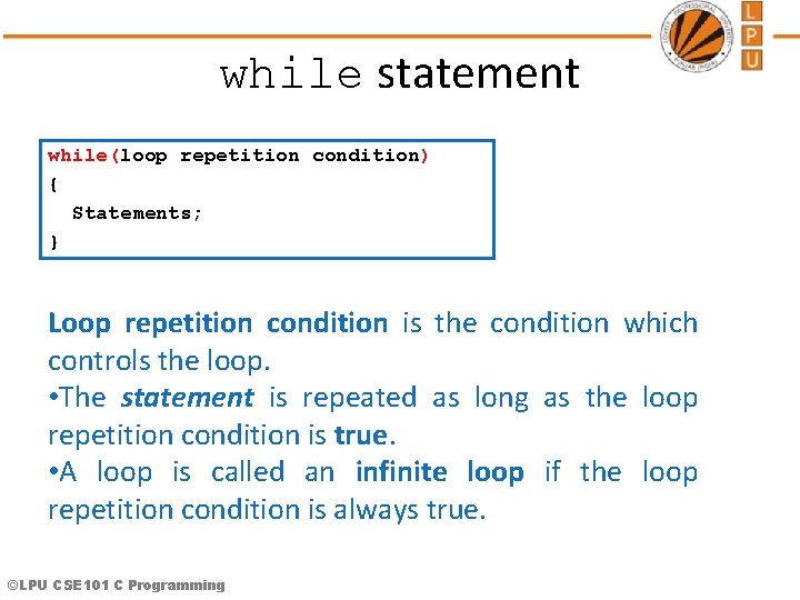 while statement while(loop repetition condition) { Statements; } Loop repetition condition is the condition while statement while(loop repetition condition) { Statements; } Loop repetition condition is the condition