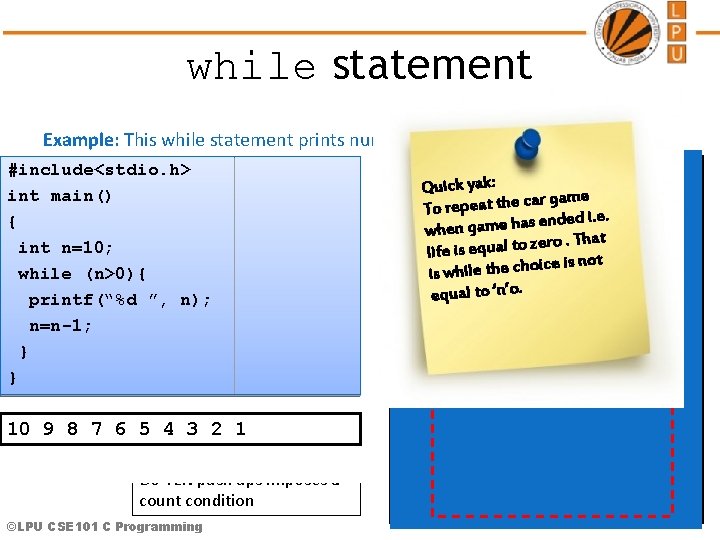 while statement Example: This while statement prints numbers 10 down to 1 #include<stdio. h>