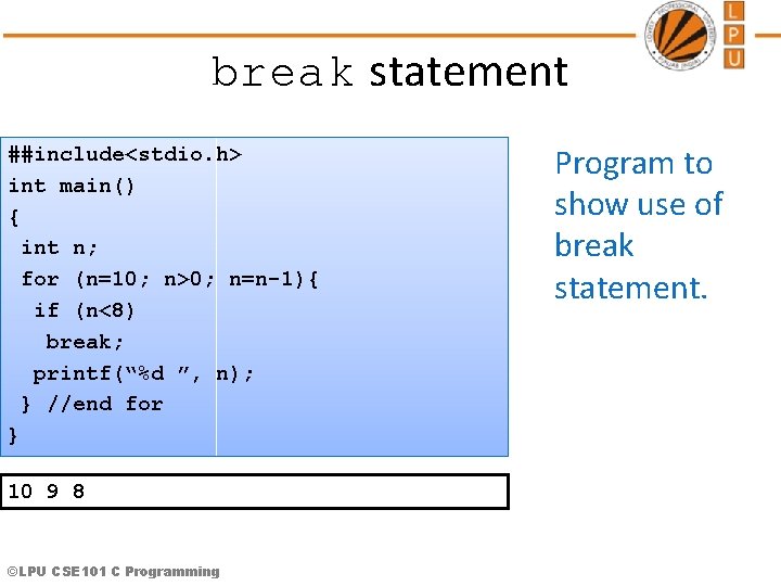 break statement ##include<stdio. h> int main() { int n; for (n=10; n>0; n=n-1){ if