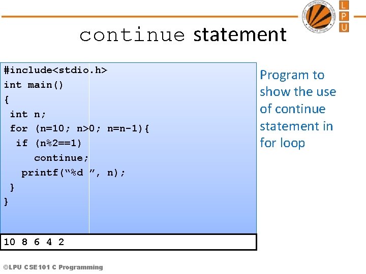 continue statement #include<stdio. h> int main() { int n; for (n=10; n>0; n=n-1){ if